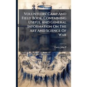 P, Curry John Volunteers' Camp And Field Book. Containing Useful And General Information On The Art And Science Of War P, Curry John Volunteers' Camp And Field Book. Containing Useful And General Information On The Art And Science Of War