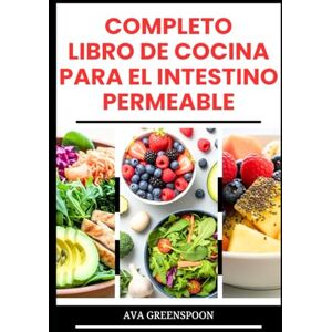 GREENSPOON, AVA COMPLETO LIBRO DE COCINA PARA EL INTESTINO PERMEABLE: Recetas nutritivas para la salud digestiva GREENSPOON, AVA COMPLETO LIBRO DE COCINA PARA EL INTESTINO PERMEABLE: Recetas nutritivas para la salud digestiva