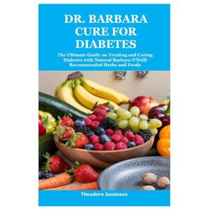 Jamieson, Theodore Dr. Barbara Cure for Diabetes: The Ultimate Guide on Treating and Curing Diabetes with Natural Barbara O’Neill Recommended Herbs and Foods Jamieson, Theodore Dr. Barbara Cure for Diabetes: The Ultimate Guide on Treating and Curing Diabetes with Natural Barbara O’Neill Recommended Herbs and Foods