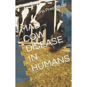 Gill, lorin Preston MAD COW DISEASE IN HUMANS Gill, lorin Preston MAD COW DISEASE IN HUMANS