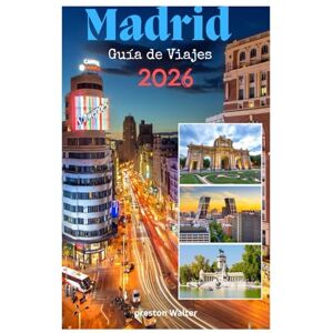 Walter, Preston MADRID Guía de Viajes 2026: Meca del fútbol, impresionante arquitectura, Triángulo Dorado del Arte, hermosos parques, ubicación central en El Alma de España Walter, Preston MADRID Guía de Viajes 2026: Meca del fútbol, impresionante arquitectura, Triángulo Dorado del Arte, hermosos parques, ubicación central en El Alma de España