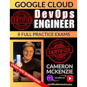 McKenzie, Cameron GCP Certified DevOps Engineer Professional Book of Exam Questions & Answers: Exhaustive Exam Topics Coverage with Over 500 Google Cloud DevOps Engineer Certification Exam Questions McKenzie, Cameron GCP Certified DevOps Engineer Professional Book of Exam Questions & Answers: Exhaustive Exam Topics Coverage with Over 500 Google Cloud DevOps Engineer Certification Exam Questions