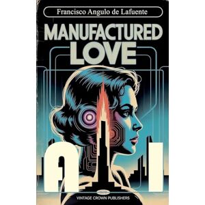 de Lafuente, Francisco Angulo Manufactured Love A.I de Lafuente, Francisco Angulo Manufactured Love A.I