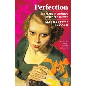 Lincoln, Margarette Perfection: 400 Years of Women's Quest for Beauty Lincoln, Margarette Perfection: 400 Years of Women's Quest for Beauty