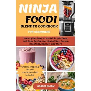 Bloom, Harper Ninja Foodi Blender Cookbook for Beginners: Blend Your Way to Health in 365 Days, 100 Easy Recipes for Smoothies, Soups, Cocktails, Sauces, and More – Achieve Rapid Weight Loss, and Detoxify Your Body Bloom, Harper Ninja Foodi Blender Cookbook for Beginners: Blend Your Way to Health in 365 Days, 100 Easy Recipes for Smoothies, Soups, Cocktails, Sauces, and More – Achieve Rapid Weight Loss, and Detoxify Your Body