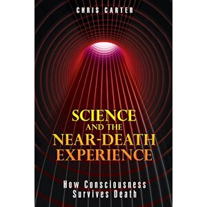Carter, Chris Science and the Near-Death Experience: How Consciousness Survives Death Carter, Chris Science and the Near-Death Experience: How Consciousness Survives Death