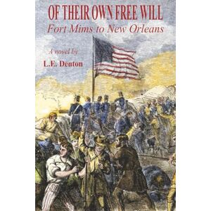 Denton, L. E. Of Their Own Free Will: Fort Mims to New Orleans Denton, L. E. Of Their Own Free Will: Fort Mims to New Orleans