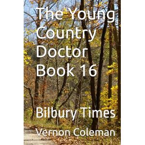 Coleman, Vernon The Young Country Doctor Book 16: Bilbury Times Coleman, Vernon The Young Country Doctor Book 16: Bilbury Times