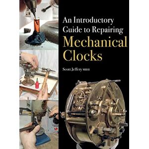 Scott An Introductory Guide to Repairing Mechanical Clocks Scott An Introductory Guide to Repairing Mechanical Clocks
