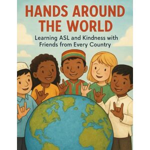 Khan, Bibi Hands Around the World: Learning ASL and Kindness with Friends from Every Country Khan, Bibi Hands Around the World: Learning ASL and Kindness with Friends from Every Country