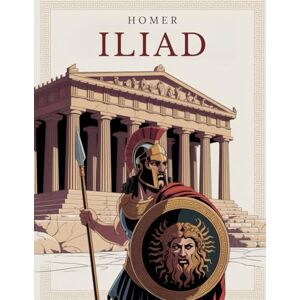 Homer, Homer THE ILIAD Epic Poem: Complete Text with Introductions to Every Book, Author’s Commentary and Illustrations Reliving Achilles’ Epic Journey Homer, Homer THE ILIAD Epic Poem: Complete Text with Introductions to Every Book, Author’s Commentary and Illustrations Reliving Achilles’ Epic Journey