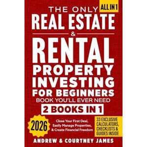 James, Andrew The Only Real Estate & Rental Property Investing For Beginners Book You'll Ever Need (2 in 1): Close Your First Deal, Easily Manage Properties, & Create Financial Freedom (Start A Business) James, Andrew The Only Real Estate & Rental Property Investing For Beginners Book You'll Ever Need (2 in 1): Close Your First Deal, Easily Manage Properties, & Create Financial Freedom (Start A Business)
