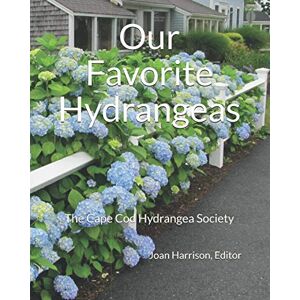 Harrison, Joan Our Favorite Hydrangeas: The Cape Cod Hydrangea Society Harrison, Joan Our Favorite Hydrangeas: The Cape Cod Hydrangea Society