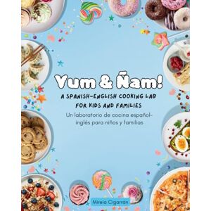 Cigarrán, Mireia Yum & Ñam!: Learn with a Fun English–Spanish Cookbook lab for Kids and Families · Aprende con un divertido recetario bilingüe inglés–español para niños y familias Cigarrán, Mireia Yum & Ñam!: Learn with a Fun English–Spanish Cookbook lab for Kids and Families · Aprende con un divertido recetario bilingüe inglés–español para niños y familias