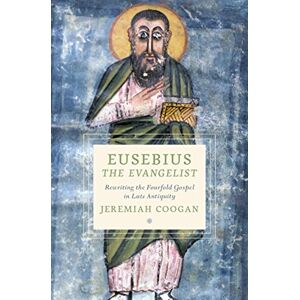 Oxford University Press Eusebius the Evangelist: Rewriting the Fourfold Gospel in Late Antiquity (Cultures of Reading in the Ancient Mediterranean) Oxford University Press Eusebius the Evangelist: Rewriting the Fourfold Gospel in Late Antiquity (Cultures of Reading in the Ancient Mediterranean)