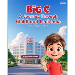 Lima, Lorena The Big C: Leo's Journey Through Childhood Leukemia: Children's Cancer Book Leukemia Story for Kids Pediatric Cancer Awareness Gift Kids Chemo and Port Book Lima, Lorena The Big C: Leo's Journey Through Childhood Leukemia: Children's Cancer Book Leukemia Story for Kids Pediatric Cancer Awareness Gift Kids Chemo and Port Book
