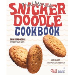 Bocastle, Paul The Ultimate Snickerdoodle Cookbook: Snickerdoodle Recipes That Smell Like Heaven and Taste Even Better Bocastle, Paul The Ultimate Snickerdoodle Cookbook: Snickerdoodle Recipes That Smell Like Heaven and Taste Even Better