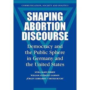 Ferree, Myra Marx Shaping Abortion Discourse: Democracy and the Public Sphere in Germany and the United States (Communication, Society and Politics) Ferree, Myra Marx Shaping Abortion Discourse: Democracy and the Public Sphere in Germany and the United States (Communication, Society and Politics)