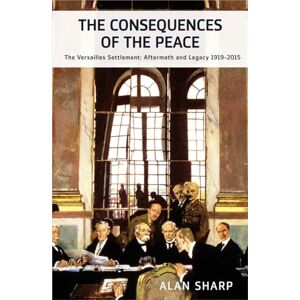Sharp The Consequences of the Peace: The Versailles Settlement: Its Aftermath and Legacy 1919-2015 (The Makers of the Modern World) Sharp The Consequences of the Peace: The Versailles Settlement: Its Aftermath and Legacy 1919-2015 (The Makers of the Modern World)