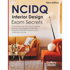 Kinzim, Guillory NCIDQ Interior Design Exam Secrets: A Comprehensive Manual with Updated Building Codes, Realistic Practice Test Questions & Detailed Answers for your Certification Success Kinzim, Guillory NCIDQ Interior Design Exam Secrets: A Comprehensive Manual with Updated Building Codes, Realistic Practice Test Questions & Detailed Answers for your Certification Success