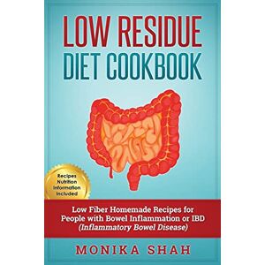 Shah, Monika Low Residue Diet Cookbook: 70 Low Residue (Low Fiber) Healthy Homemade Recipes for People with IBD, Diverticulitis, Crohn’s Disease & Ulcerative Colitis: 1 (Low Residue Diet Cookbooks) Shah, Monika Low Residue Diet Cookbook: 70 Low Residue (Low Fiber) Healthy Homemade Recipes for People with IBD, Diverticulitis, Crohn’s Disease & Ulcerative Colitis: 1 (Low Residue Diet Cookbooks)