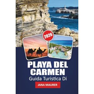 Maurer, Jana PLAYA DEL CARMEN GUIDA TURISTICA DI 2026: La tua guida essenziale alle spiagge della Riviera Maya, all'eredità Maya, alla vivace vita notturna e all'avventura Maurer, Jana PLAYA DEL CARMEN GUIDA TURISTICA DI 2026: La tua guida essenziale alle spiagge della Riviera Maya, all'eredità Maya, alla vivace vita notturna e all'avventura