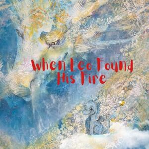 Frangi, Tina When Leo Lost His Fire: A Heartwarming Story About Courage, Feelings, and Self-Love Frangi, Tina When Leo Lost His Fire: A Heartwarming Story About Courage, Feelings, and Self-Love