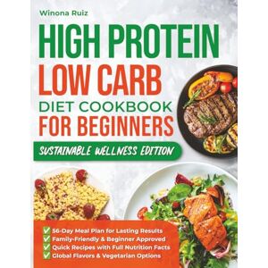 Ruiz, Winona High Protein Low Carb Diet Cookbook for Beginners Sustainable Wellness Edition: Delicious Recipes to Build Healthy Habits Boost Energy and Support Long-Term Weight Goals – Includes a 56-Day Meal Plan Ruiz, Winona High Protein Low Carb Diet Cookbook for Beginners Sustainable Wellness Edition: Delicious Recipes to Build Healthy Habits Boost Energy and Support Long-Term Weight Goals – Includes a 56-Day Meal Plan