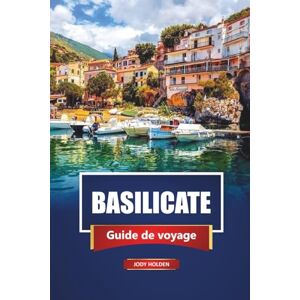 Holden, Jody BASILICATE Guide de voyage 2026: Découvrez Matera, les villages perchés, la cuisine locale, les plages et les joyaux cachés du sud de l'Italie Holden, Jody BASILICATE Guide de voyage 2026: Découvrez Matera, les villages perchés, la cuisine locale, les plages et les joyaux cachés du sud de l'Italie