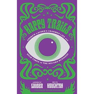 Lauder, Andrew Happy Trails: Andrew Lauder's Charmed Life and High Times in the Record Business Lauder, Andrew Happy Trails: Andrew Lauder's Charmed Life and High Times in the Record Business
