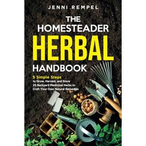Rempel, Jenni The Homesteader Herbal Handbook: 5 Simple Steps to Grow, Harvest, and Store 25 Backyard Medicinal Herbs to Craft Your Own Natural Remedies (Growing Natural Remedies Series) Rempel, Jenni The Homesteader Herbal Handbook: 5 Simple Steps to Grow, Harvest, and Store 25 Backyard Medicinal Herbs to Craft Your Own Natural Remedies (Growing Natural Remedies Series)
