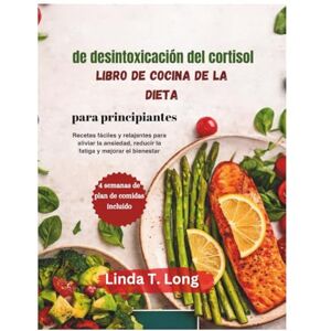 Linda T. Long Libro di cucina della dieta disintossicante dal cortisolo per principianti: Ricette facili e poco stressanti per alleviare l'ansia, ridurre la stanchezza e migliorare il benessere Linda T. Long Libro di cucina della dieta disintossicante dal cortisolo per principianti: Ricette facili e poco stressanti per alleviare l'ansia, ridurre la stanchezza e migliorare il benessere