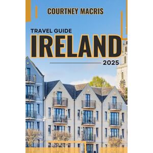 Macris, Courtney Ireland Travel Guide 2025: Explore the Heart of the Emerald Isle: Castles, Cliffs, Culture, and Celebrations Macris, Courtney Ireland Travel Guide 2025: Explore the Heart of the Emerald Isle: Castles, Cliffs, Culture, and Celebrations