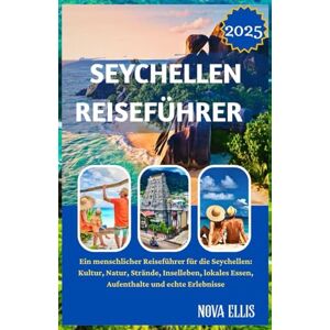 ELLIS, NOVA SEYCHELLEN REISEFÜHRER 2025: Ein menschlicher Reiseführer für die Seychellen: Kultur, Natur, Strände, Inselleben, lokales Essen, Aufenthalte und echte Erlebnisse ELLIS, NOVA SEYCHELLEN REISEFÜHRER 2025: Ein menschlicher Reiseführer für die Seychellen: Kultur, Natur, Strände, Inselleben, lokales Essen, Aufenthalte und echte Erlebnisse