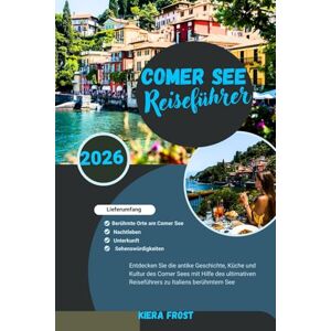 Frost, Kiera REISEFÜHRER COMER SEE 2026: ENTDECKEN SIE DIE ALTE GESCHICHTE, KUNST, KÜCHE UND KULTUR DES COMER SEE MIT HILFE DES ULTIMATIVEN REISEFÜHRERS ZU ITALIENS LEGENDÄREM SEE Frost, Kiera REISEFÜHRER COMER SEE 2026: ENTDECKEN SIE DIE ALTE GESCHICHTE, KUNST, KÜCHE UND KULTUR DES COMER SEE MIT HILFE DES ULTIMATIVEN REISEFÜHRERS ZU ITALIENS LEGENDÄREM SEE