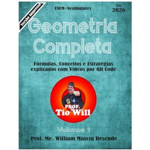 Resende, Prof William Mascia Geometria Completa: Fórmulas, Conceitos e Estratégias explicados com vídeos por QRCODE ENEM e Vestibulares. (Ebook de Matemática do Prof. Tio Will) Resende, Prof William Mascia Geometria Completa: Fórmulas, Conceitos e Estratégias explicados com vídeos por QRCODE ENEM e Vestibulares. (Ebook de Matemática do Prof. Tio Will)