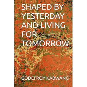 KABWANG, GODEFROY L SHAPED BY YESTERDAY AND LIVING FOR TOMORROW KABWANG, GODEFROY L SHAPED BY YESTERDAY AND LIVING FOR TOMORROW