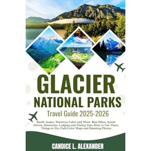 L. Alexander, Candice Glacier National Parks Travel Guide 2025–2026: Banff, Jasper, Waterton Lakes and More: Best Hikes, Scenic Drives, Itineraries, Lodging and Dining Tips, How to Get There, Things to Do, Full-Color Maps L. Alexander, Candice Glacier National Parks Travel Guide 2025–2026: Banff, Jasper, Waterton Lakes and More: Best Hikes, Scenic Drives, Itineraries, Lodging and Dining Tips, How to Get There, Things to Do, Full-Color Maps