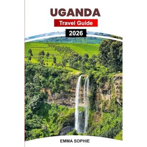 Sophie, Emma UGANDA TRAVEL GUIDE 2026: Embark on an Unforgettable Journey Through Untouched Wilderness, Rich Traditions, Stunning Views, and Exciting Adventures. Sophie, Emma UGANDA TRAVEL GUIDE 2026: Embark on an Unforgettable Journey Through Untouched Wilderness, Rich Traditions, Stunning Views, and Exciting Adventures.