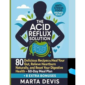 Devis, Marta The Acid Reflux Solution: 80 Delicious Recipes to Heal Your Gut, Relieve Heartburn Naturally, and Reset Your Digestive Health – 60-Day Meal Plan Devis, Marta The Acid Reflux Solution: 80 Delicious Recipes to Heal Your Gut, Relieve Heartburn Naturally, and Reset Your Digestive Health – 60-Day Meal Plan