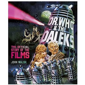 John Walsh Dr. Who & The Daleks: The Official Story of the Films John Walsh Dr. Who & The Daleks: The Official Story of the Films