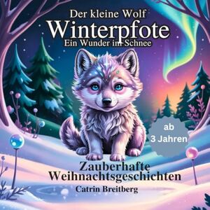 Breitberg, Catrin Der kleine Wolf Winterpfote: Zauberhafte Gute Nacht Geschichten für Kinder ab 3 Jahren inkl. Affirmationen und Ausmalbilder Breitberg, Catrin Der kleine Wolf Winterpfote: Zauberhafte Gute Nacht Geschichten für Kinder ab 3 Jahren inkl. Affirmationen und Ausmalbilder