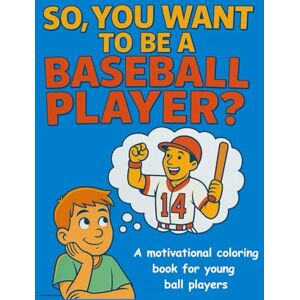 Knez, Coach So, You Want To Be A Baseball Player Knez, Coach So, You Want To Be A Baseball Player