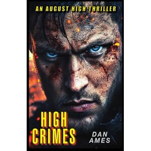Ames, Dan High Crimes: A totally gripping and unputdownable crime thriller (August High Book 1) (August High Thrillers) Ames, Dan High Crimes: A totally gripping and unputdownable crime thriller (August High Book 1) (August High Thrillers)
