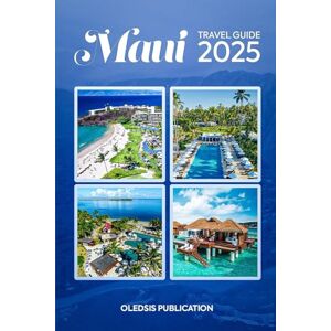 PUBLICATION, OLEDSIS MAUI TRAVEL GUIDE 2025: Unlock the Best of Maui: Where to Go, What to Eat, and How to Make Every Moment Count PUBLICATION, OLEDSIS MAUI TRAVEL GUIDE 2025: Unlock the Best of Maui: Where to Go, What to Eat, and How to Make Every Moment Count