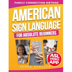 Schulte, Fedde American Sign Language for Absolute Beginners: The 15-Minute Family Bridge Method to Master ASL & Rebuild Deep Connections 260+ Crystal-Clear Illustrations, Real-Life Scripts & Exclusive Video App Schulte, Fedde American Sign Language for Absolute Beginners: The 15-Minute Family Bridge Method to Master ASL & Rebuild Deep Connections 260+ Crystal-Clear Illustrations, Real-Life Scripts & Exclusive Video App