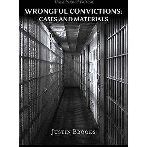 Brooks, Justin Wrongful Convictions: Cases & Materials Third Revised Edition Brooks, Justin Wrongful Convictions: Cases & Materials Third Revised Edition