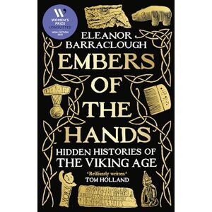Barraclough, Eleanor Embers of the Hands: Shortlisted for the 2025 Wolfson History Prize and Longlisted for the 2025 Women's Prize for Non-Fiction Barraclough, Eleanor Embers of the Hands: Shortlisted for the 2025 Wolfson History Prize and Longlisted for the 2025 Women's Prize for Non-Fiction