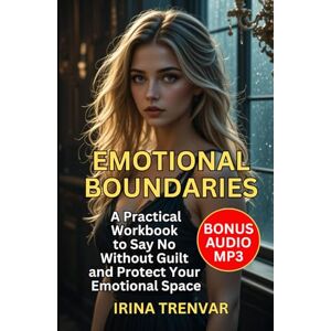 Trenvar, Irina Emotional Boundaries: A Workbook for Women Who Feel Everything: How to Stop Overthinking, Build Confidence, and Put Yourself First in Relationships — ... for Women (Self Love Books for Women) Trenvar, Irina Emotional Boundaries: A Workbook for Women Who Feel Everything: How to Stop Overthinking, Build Confidence, and Put Yourself First in Relationships — ... for Women (Self Love Books for Women)