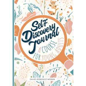 González Morán, David Self Discovery Journal: Personal Development & Self-Awareness Prompts for Mindfulness, Reflection, and Self-Care Daily Gratitude for Young Adults Guided Story of Self-Care González Morán, David Self Discovery Journal: Personal Development & Self-Awareness Prompts for Mindfulness, Reflection, and Self-Care Daily Gratitude for Young Adults Guided Story of Self-Care